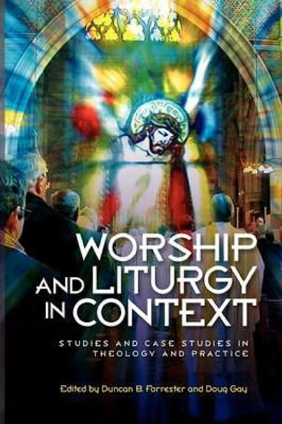 Worship and Liturgy in Context: Studies and Case Studies in Theology and Practice by Duncan B. Forrester 9780334041689