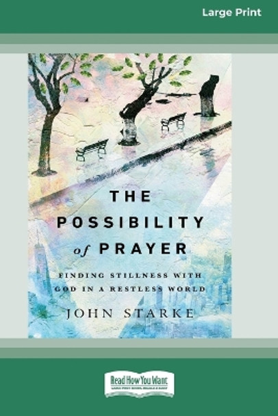 The Possibility of Prayer: Finding Stillness with God in a Restless World [16pt Large Print Edition] by John Starke 9780369387523