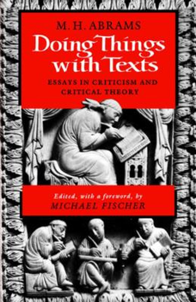 Doing Things with Texts: Essays in Criticism and Critical Theory by M. H. Abrams 9780393307474