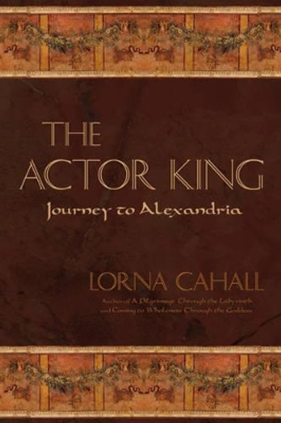 The Actor King: Journey to Alexandria by Lorna Cahall 9780595522224