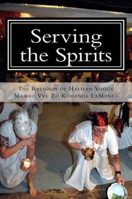 Serving the Spirits: The Religion of Haitian Vodou by Mambo Vye Zo Komande La Menfo 9780615535241