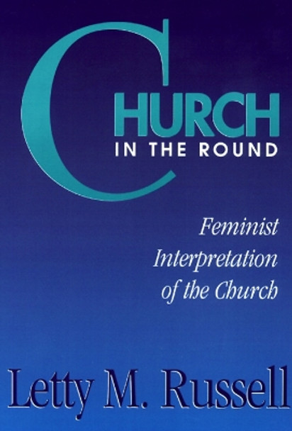 Church in the Round: Feminist Interpretation of the Church by Letty M. Russell 9780664250706