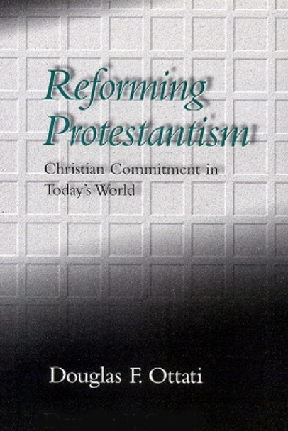 Reforming Protestantism: Christian Commitment in Today's World by Douglas F. Ottati 9780664256043