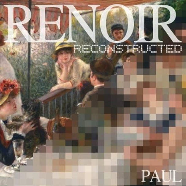 Renoir Reconstructed by Pierre-Auguste Renoir 9780692334621