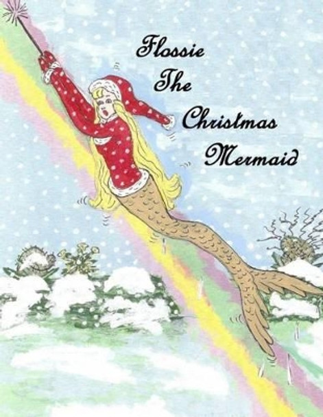 Flossie The Christmas Mermaid by Flossie Ward 9780692504130