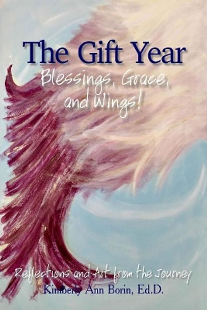 The Gift Year: Blessings, Grace, and Wings! by Kimberly Ann Borin Ed D 9780692921029