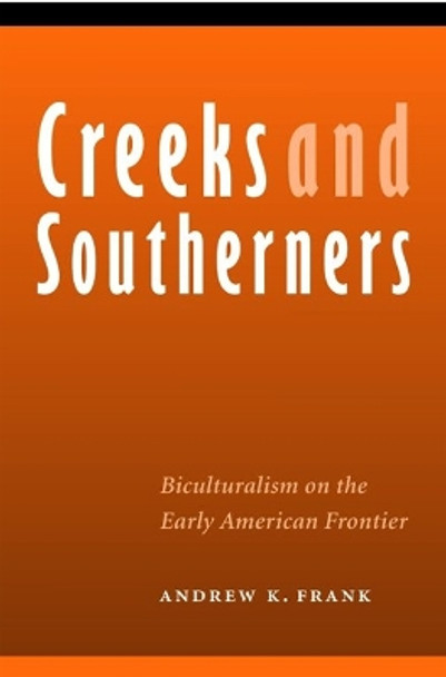 Creeks and Southerners: Biculturalism on the Early American Frontier by Andrew K. Frank 9780803220164