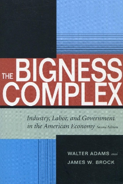 The Bigness Complex: Industry, Labor, and Government in the American Economy, Second Edition by Walter Adams 9780804749695