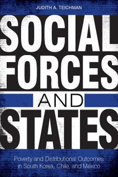 Social Forces and States: Poverty and Distributional Outcomes in South Korea, Chile, and Mexico by Judith Teichman 9780804778268