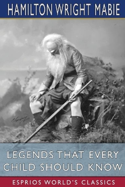 Legends That Every Child Should Know (Esprios Classics) by Hamilton Wright Mabie 9781034739302