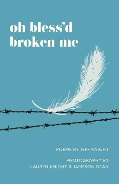 Oh Bless'd Broken Me by Jeff Knight 9781039103399