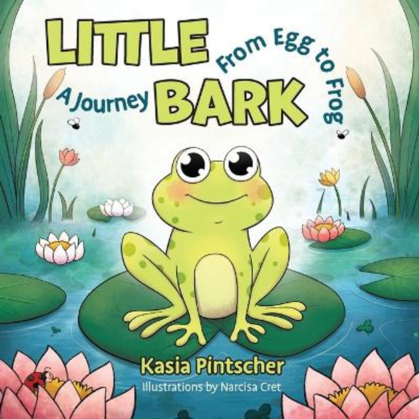 Little Bark: A Journey From Egg to Frog by Kasia Pintscher 9781039131491