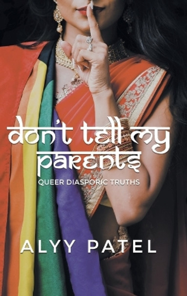 Don't Tell My Parents: Queer Diasporic Truths by Alyy Patel 9781039144989