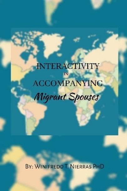 Interactivity in Accompanying Migrant Spouses by Winifredo T Nierras Ph D 9781070212319