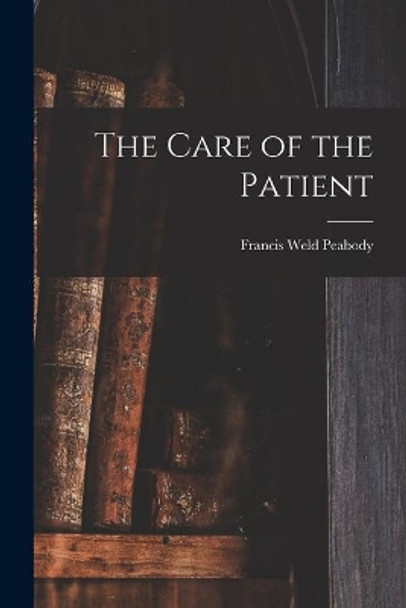 The Care of the Patient by Francis Weld 1881-1927 N 8 Peabody 9781014656766