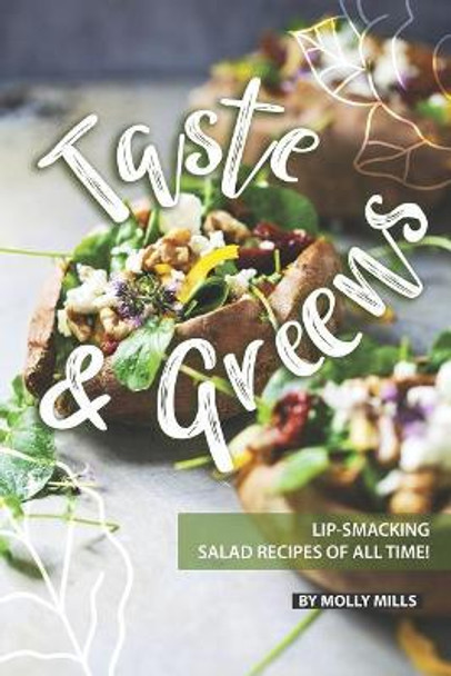 Taste and Greens: Lip-smacking Salad Recipes of all Time! by Molly Mills 9781072300649