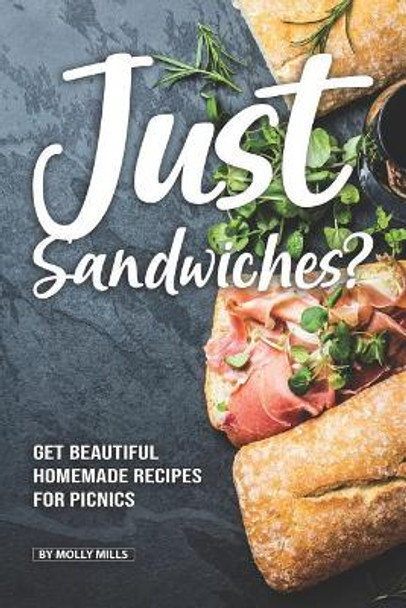 Just Sandwiches?: Get Beautiful Homemade Recipes for Picnics by Molly Mills 9781072322092