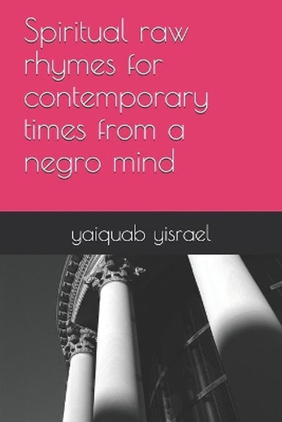 Spiritual raw rhymes for contemporary times from a negro mind by Yaiquab Yisrael 9781072336631