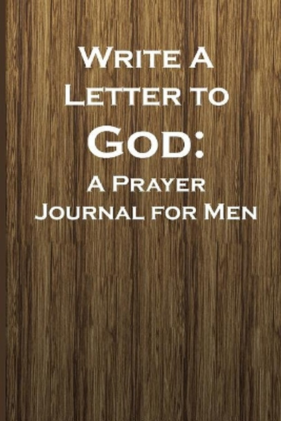 Write a Letter to God: Prayer Conversations by the Man Intent on Mentoring Their Family by Christian Life Journals 9781072676607