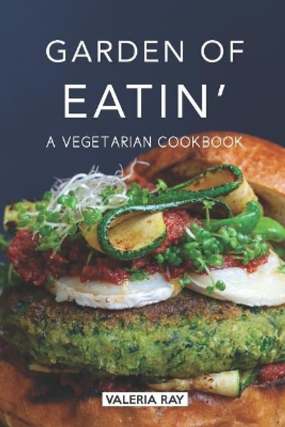 Garden of Eatin': A Vegetarian Cookbook by Valeria Ray 9781072771722