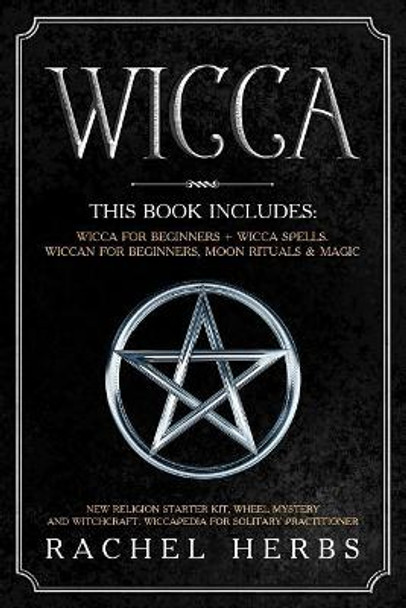 Wicca: This book includes: Wicca for Beginners + Wicca Spells. Wiccan for Beginners, Moon Rituals & Magic. New Religion Starter Kit, Wheel Mystery and Witchcraft. Wiccapedia for Solitary Practitioner. by Rachel Herbs 9781073029099