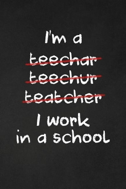 I Work In A School: Sarcastic Teacher Gifts by Rainbowpen Publishing 9781073463336