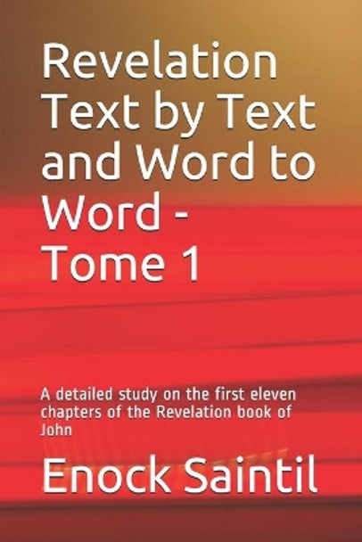 Revelation Text by Text and Word to Word - Tome 1: A detailed study on the 11th first chapters of the Revelation book by Enock Saintil 9781073492527