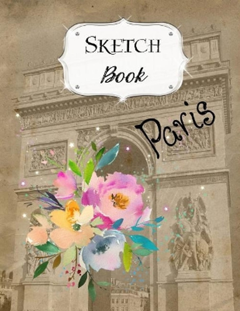 Sketch Book: Paris Sketchbook Scetchpad for Drawing or Doodling Notebook Pad for Creative Artists #1 Floral Flower by Jazzy Doodles 9781073673919