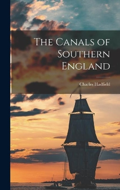 The Canals of Southern England by Charles 1909-1996 Hadfield 9781013891304