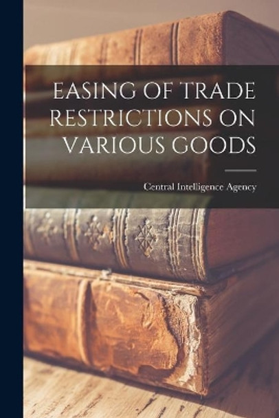 Easing of Trade Restrictions on Various Goods by Central Intelligence Agency 9781014695413
