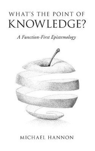 What's the Point of Knowledge?: A Function-First Epistemology by Michael Hannon