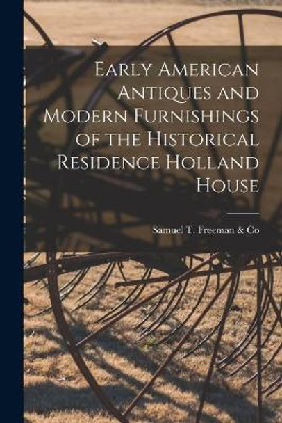 Early American Antiques and Modern Furnishings of the Historical Residence Holland House by Samuel T Freeman & Co 9781014835734