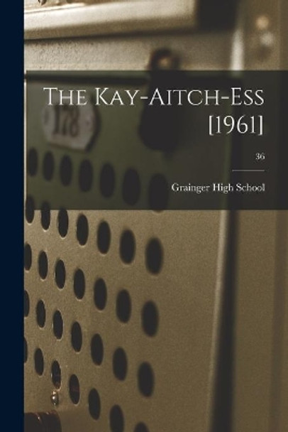 The Kay-Aitch-Ess [1961]; 36 by N C ) Grainger High School (Kinston 9781014854230