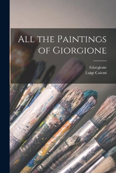 All the Paintings of Giorgione by 1477-1511 Cn Giorgione 9781014856340