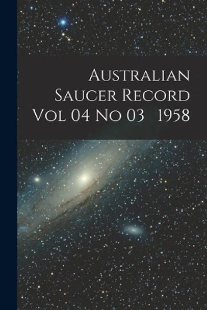 Australian Saucer Record Vol 04 No 03 1958 by Anonymous 9781014869920