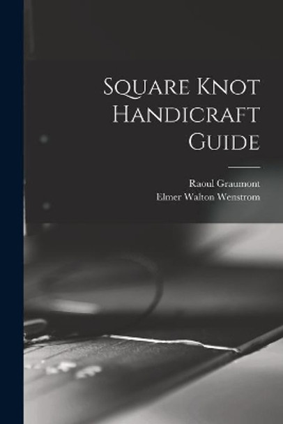 Square Knot Handicraft Guide by Raoul 1896- Graumont 9781014888266