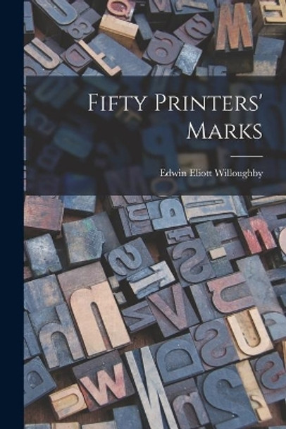 Fifty Printers' Marks by Edwin Eliott 1899-1959 Willoughby 9781014964915