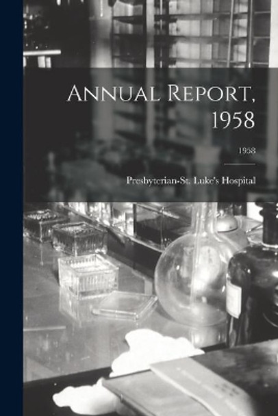 Annual Report, 1958; 1958 by Presbyterian-St Luke's Hospital (Chi 9781014969187