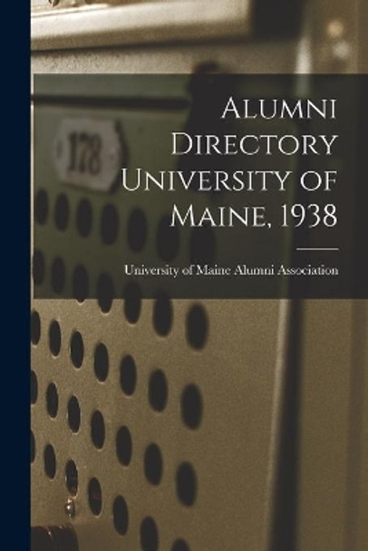 Alumni Directory University of Maine, 1938 by University of Maine Alumni Association 9781014977748