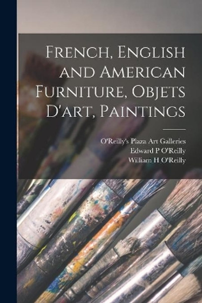 French, English and American Furniture, Objets D'art, Paintings by O'Reilly's Plaza Art Galleries 9781014983718