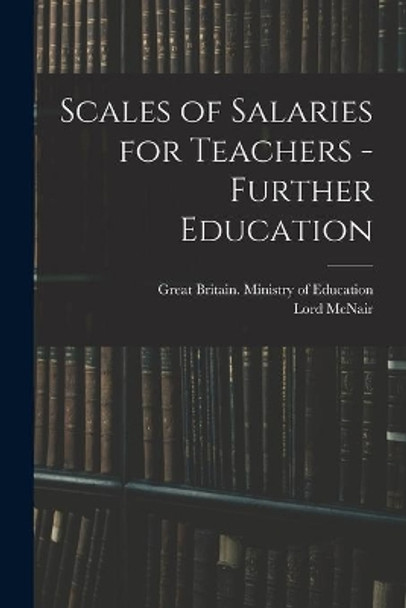 Scales of Salaries for Teachers - Further Education by Great Britain Ministry of Education 9781014989833