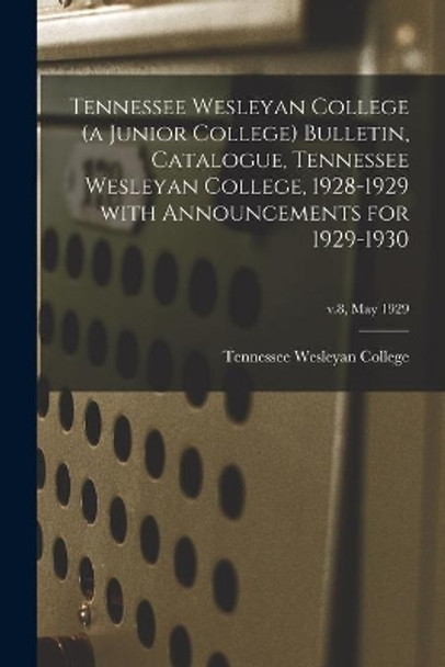 Tennessee Wesleyan College (a Junior College) Bulletin, Catalogue, Tennessee Wesleyan College, 1928-1929 With Announcements for 1929-1930; v.8, May 1929 by Tennessee Wesleyan College 9781014998439