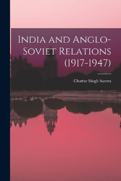 India and Anglo-Soviet Relations (1917-1947) by Chattar Singh Samra 9781015010482
