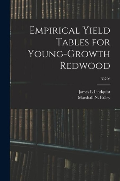 Empirical Yield Tables for Young-growth Redwood; B0796 by James L Lindquist 9781015038950