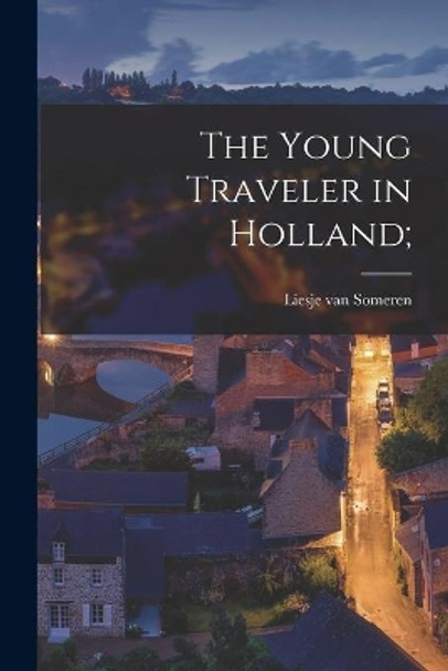 The Young Traveler in Holland; by Liesje Van Someren 9781015073616
