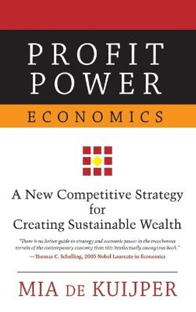 Profit Power Economics: A New Competitive Strategy for Creating Sustainable Wealth by Mia A.M. de Kuijper