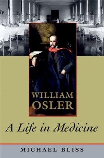 William Osler: A Life in Medicine by Michael Bliss