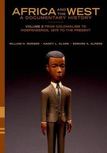 Africa and the West: A Documentary History: Volume 2: From Colonialism to Independence, 1875 to the Present by William H. Worger