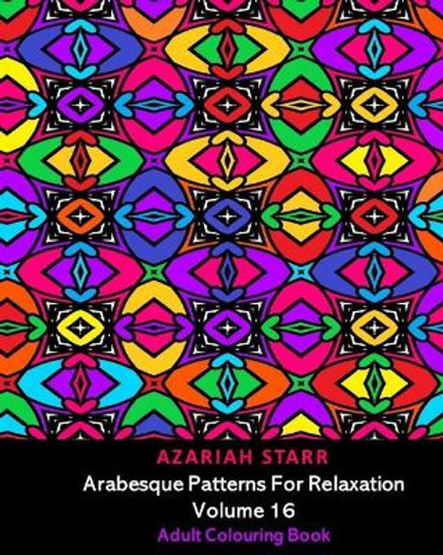 Arabesque Patterns For Relaxation Volume 16: Adult Colouring Book by Azariah Starr 9781034085485