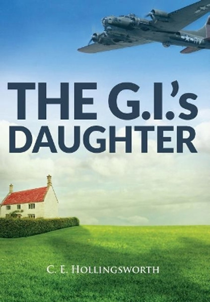 The G.I.'s Daughter by C E Hollingsworth 9780999692400